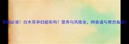 孕期必读白木耳孕妇能吃吗营养与风险全附食谱与禁忌指南
