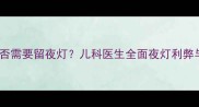 婴儿睡觉是否需要留夜灯儿科医生全面夜灯利弊与科学建议