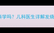 小孩发烧用白酒擦浴科学吗儿科医生详解发烧护理误区与正确方法
