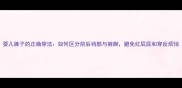 婴儿裤子的正确穿法如何区分前后裆部与裤脚避免红屁屁和穿反烦恼