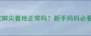 三个月宝宝脚尖着地正常吗新手妈妈必看发育指南